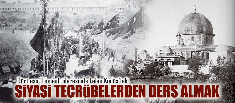 Kudüs’ün Osmanlı yönetimindeki siyasi tecrübesinden ders almak