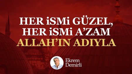 Her İsmi Güzel, Her İsmi A’zam Allah’ın Adıyla