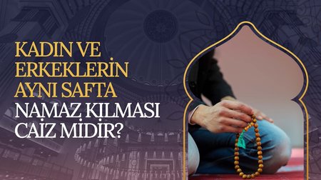 Kadın ve erkeklerin aynı safta namaz kılması caiz midir?