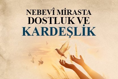 Nebevî Mirasta Dostluk ve Kardeşlik