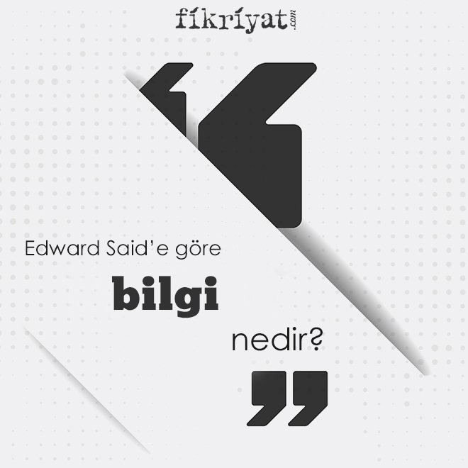 Edward Said’e göre ‘bilgi’ nedir?