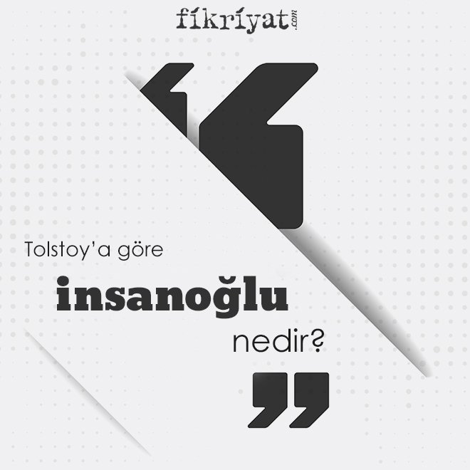 TOLSTOY’A GÖRE ‘İNSANOĞLU’ NEDİR?