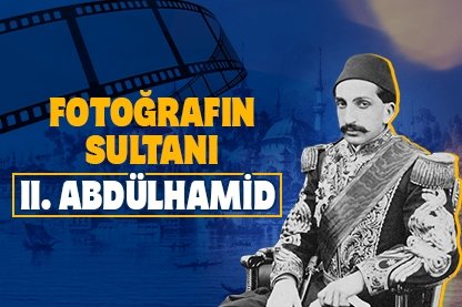 Fotoğrafın Sultanı II. Abdülhamid