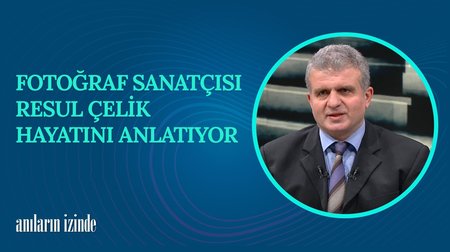 Fotoğraf Sanatçısı Resul Çelik'in Hayat Hikayesi I Anıların İzinde