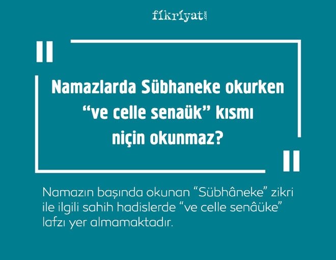 Namazlarda Sübhâneke okurken ve celle senâük kısmı niçin okunmaz?