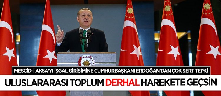 Mescid-İ Aksa’yı işgal girişimine Cumhurbaşkanı Erdoğan’dan çok sert tepki