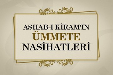 Ashab-ı Kiram’ın ümmete nasihatleri