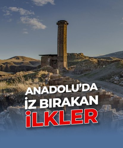 Anadolu’da tarihe iz bırakan 5 ilk