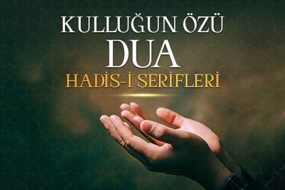 Kulluğun özü: Dua hadis-i şerifleri