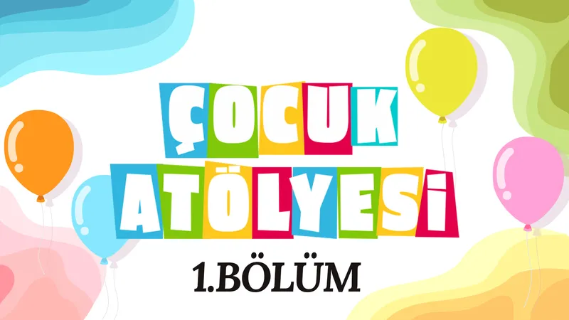 Çocuk Atölyesi 1. Bölüm