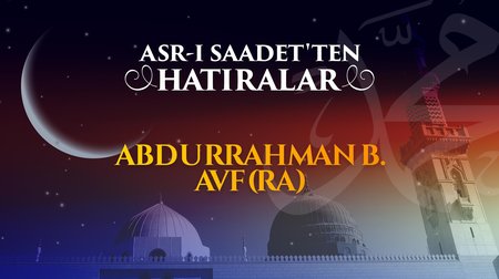 Varlık imtihanında faziletli bir yiğit Abdurrahman B. Avf (r.anh) ...