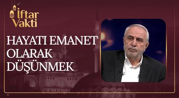 Hayatı "Emanet" Olarak Düşünmek I İftar Vakti