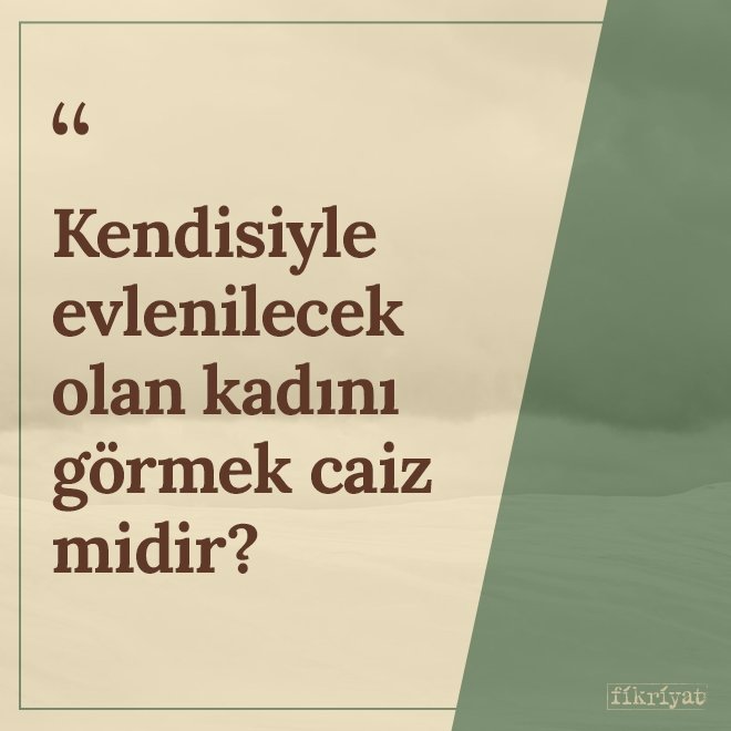 Kendisiyle evlenilecek olan kadını görmek caiz midir?