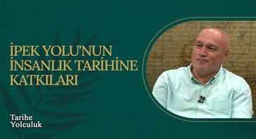 İpek Yolu'nun İnsanlık Tarihine Katkıları I Tarihe Yolculuk