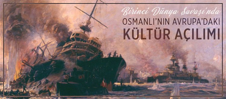1. Dünya Savaşı’nda Osmanlı’nın Avrupa’daki kültür açılımı