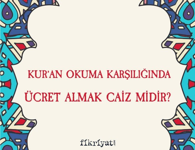 Kur’an okuma karşılığında ücret almak caiz midir?