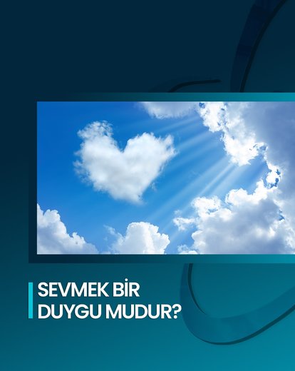 Sevmek Bir Duygu Mudur?