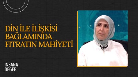 Din İle İlişkisi Bağlamında Fıtratın Mahiyeti I İnsana Değer