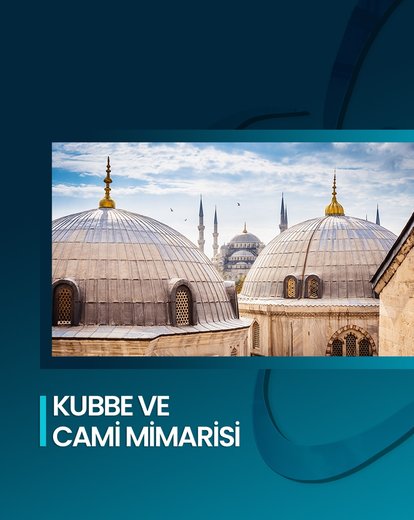 Kubbe ve Cami Mimarisi