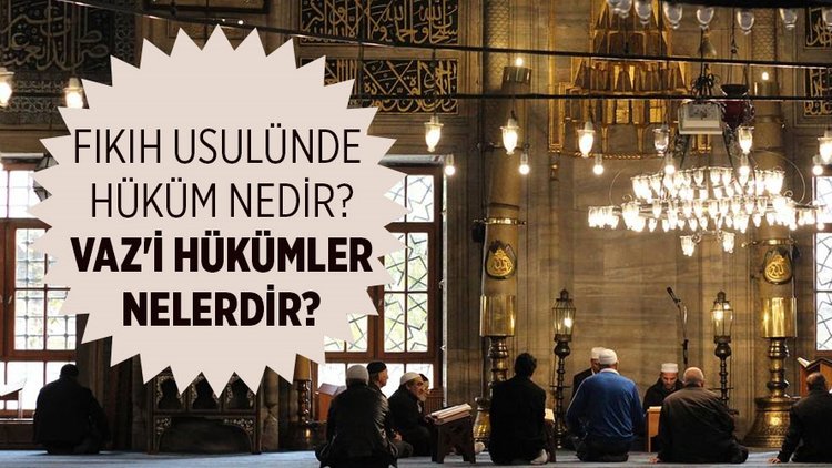 Hüküm nedir? Fıkıh usulünde hüküm nedir? Ameli hükümler nelerdir? Vaz’i hükümler nelerdir?