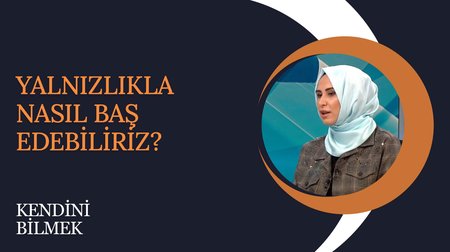 Yalnızlıkla Nasıl Baş Edebiliriz? | Kendini Bilmek