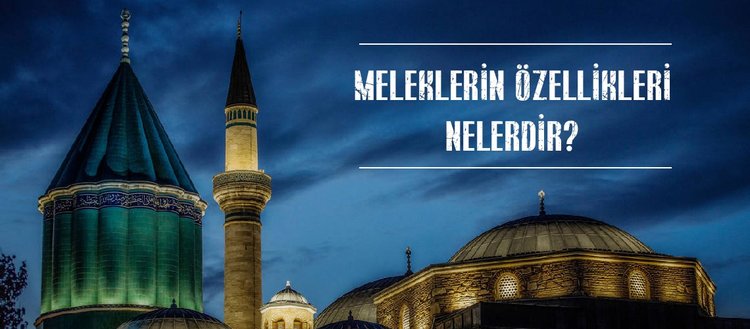 Meleklerin özellikleri nelerdir? Meleklerin kaç tane özelliği vardır? Melekler isyan ederler mi?