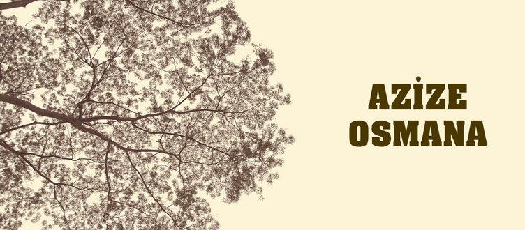GÜL, MENEKŞE VE YASEMİN VASİYETİ: AZİZE OSMANA