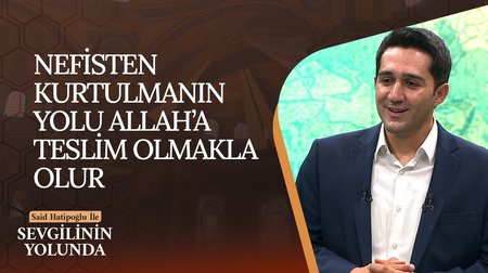 "Nefisten Kurtulmanın Yolu Allah'a Teslim Olmakla Olur" | Sevgilinin Yolunda