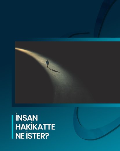 İnsan Hakikatte Ne İster?