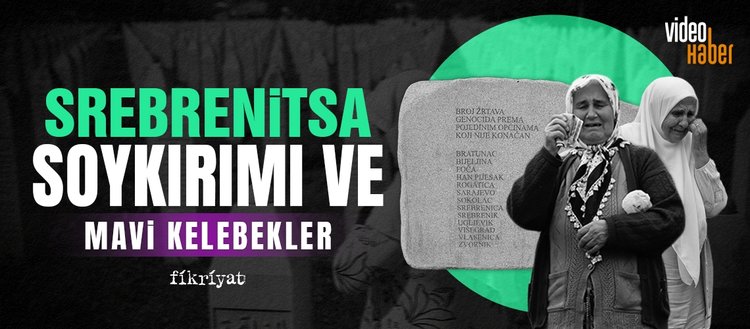 İnsanlık tarihine çalınan kara bir leke: Srebrenitsa katliamı ve mavi kelebekler