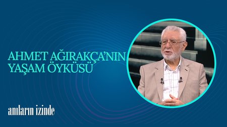 Ahmet Ağırakça'nın Hayat Hikayesi I Anıların İzinde 