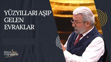 Yüzyılları Aşıp Gelen Evraklar | Gönül Coğrafyamız