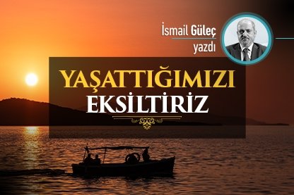 Yaşattığımızı eksiltiriz