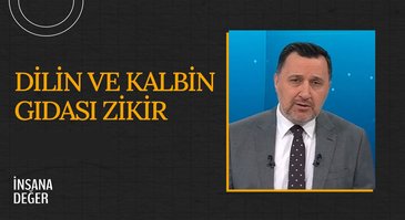 Dilin ve Kalbin Gıdası Zikir I İnsana Değer