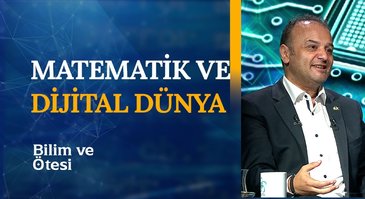 Matematik ve Dijital Dünya | Bilim ve Ötesi