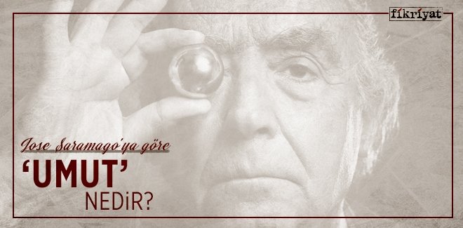 SARAMAGO’YA GÖRE ‘UMUT’ NEDİR?
