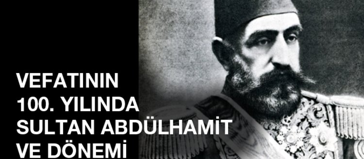 Vefatının 100. Yılında Sultan Abdülhamit ve Dönemi