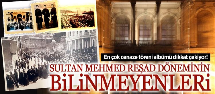Sultan Mehmed Reşad döneminin bilinmeyenleri