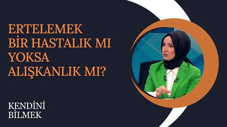 Ertelemek bir hastalık mı yoksa alışkanlık mı? | Kendini Bilmek