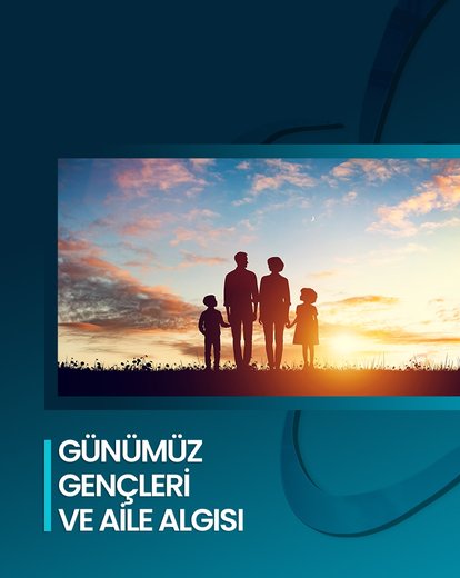 Günümüz Gençleri ve Aile Algısı