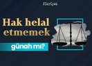 Hakkı helal etmemek günah mı?