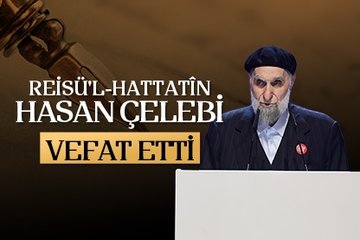 Reisü’l-Hattatîn Hasan Çelebi vefat etti