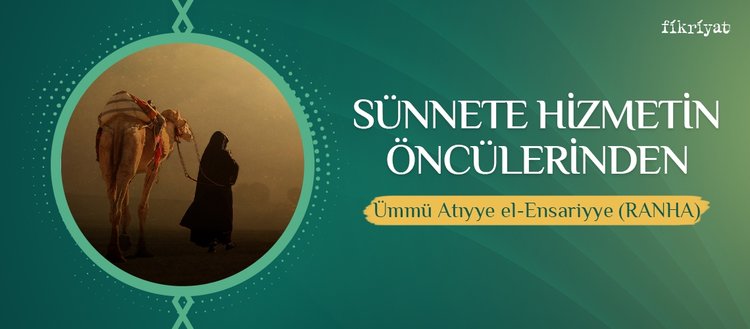 Sünnete hizmetin öncülerinden Ümmü Atıyye el-Ensariyye RANHA