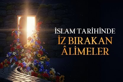 İslam tarihinde iz bırakan âlimeler