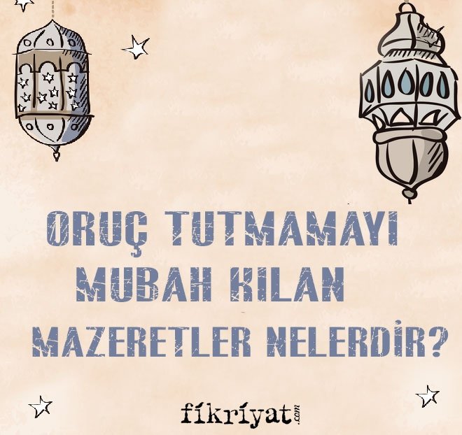 ORUÇ TUTMAMAYI MUBAH KILAN MAZERETLER NELERDİR?