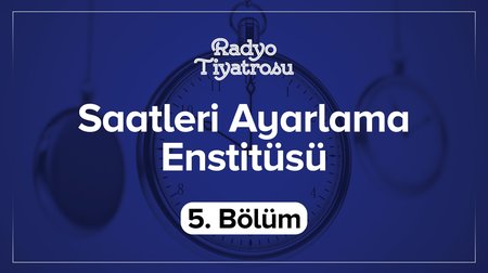 Saatleri Ayarlama Enstitüsü 5. Bölüm | Radyo Tiyatrosu