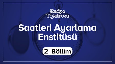 Saatleri Ayarlama Enstitüsü 2. Bölüm | Radyo Tiyatrosu