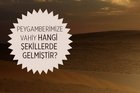 Peygamberlik ve vahiy nedir? Peygamberimize vahiy hangi şekillerde gelmiştir?