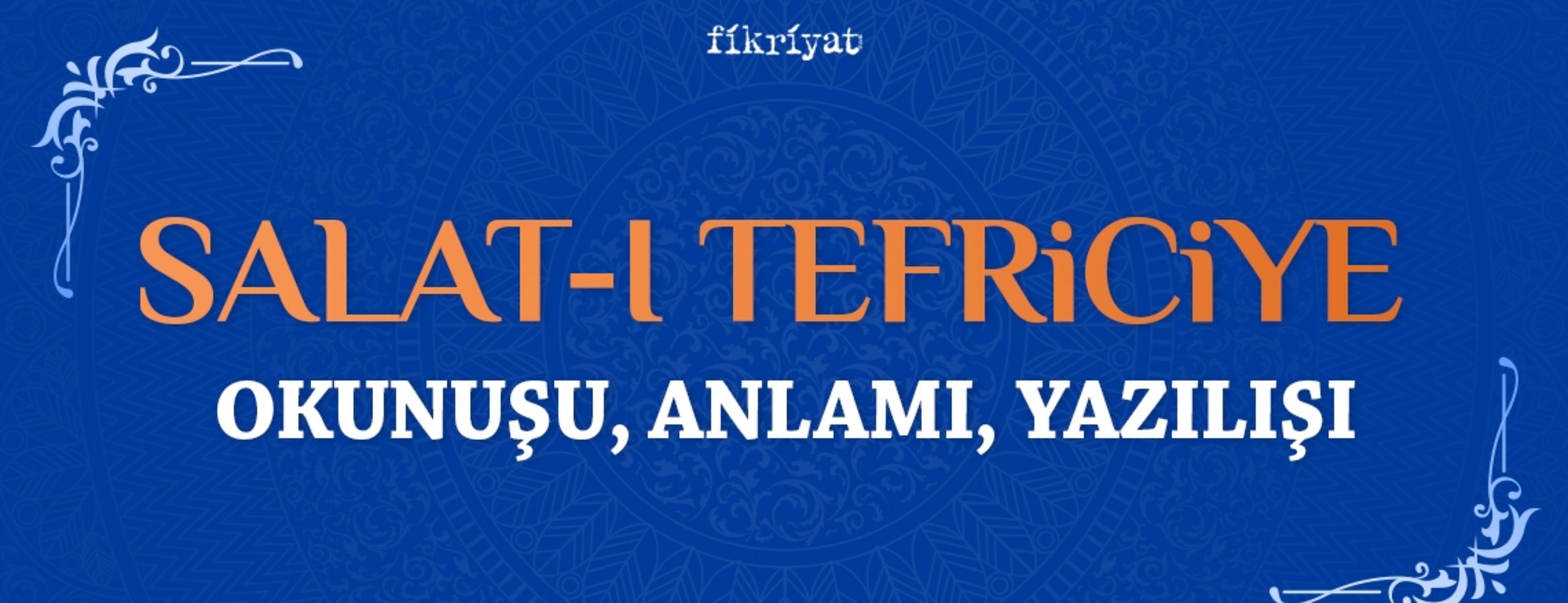 Salat-ı Tefriciye Duası Okunuşu, Salatı Tefriciye Duası Arapça Yazılışı, Türkçe Anlamı ve Meali