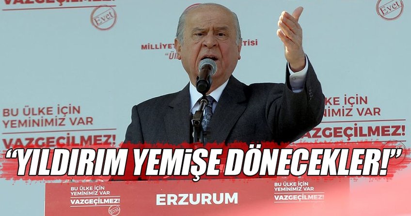 Bahçeli: Yıldırım yemişe dönecekler